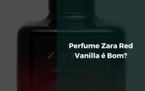 Perfume Zara Red Vanilla é Bom